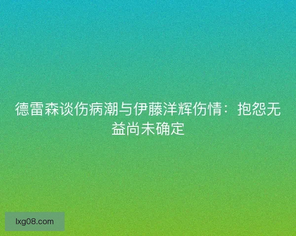 德雷森谈伤病潮与伊藤洋辉伤情：抱怨无益尚未确定